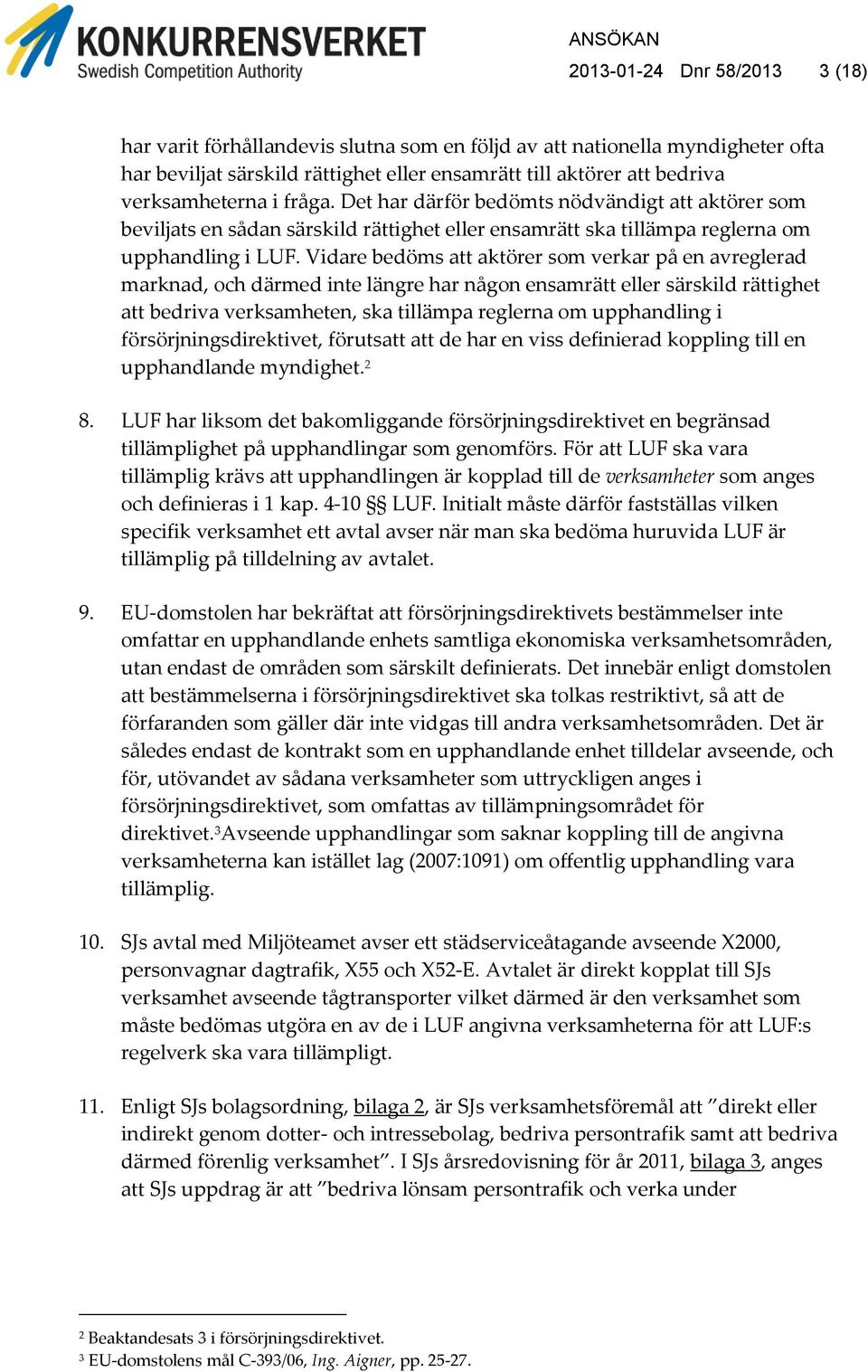 Vidare bedöms att aktörer som verkar på en avreglerad marknad, och därmed inte längre har någon ensamrätt eller särskild rättighet att bedriva verksamheten, ska tillämpa reglerna om upphandling i