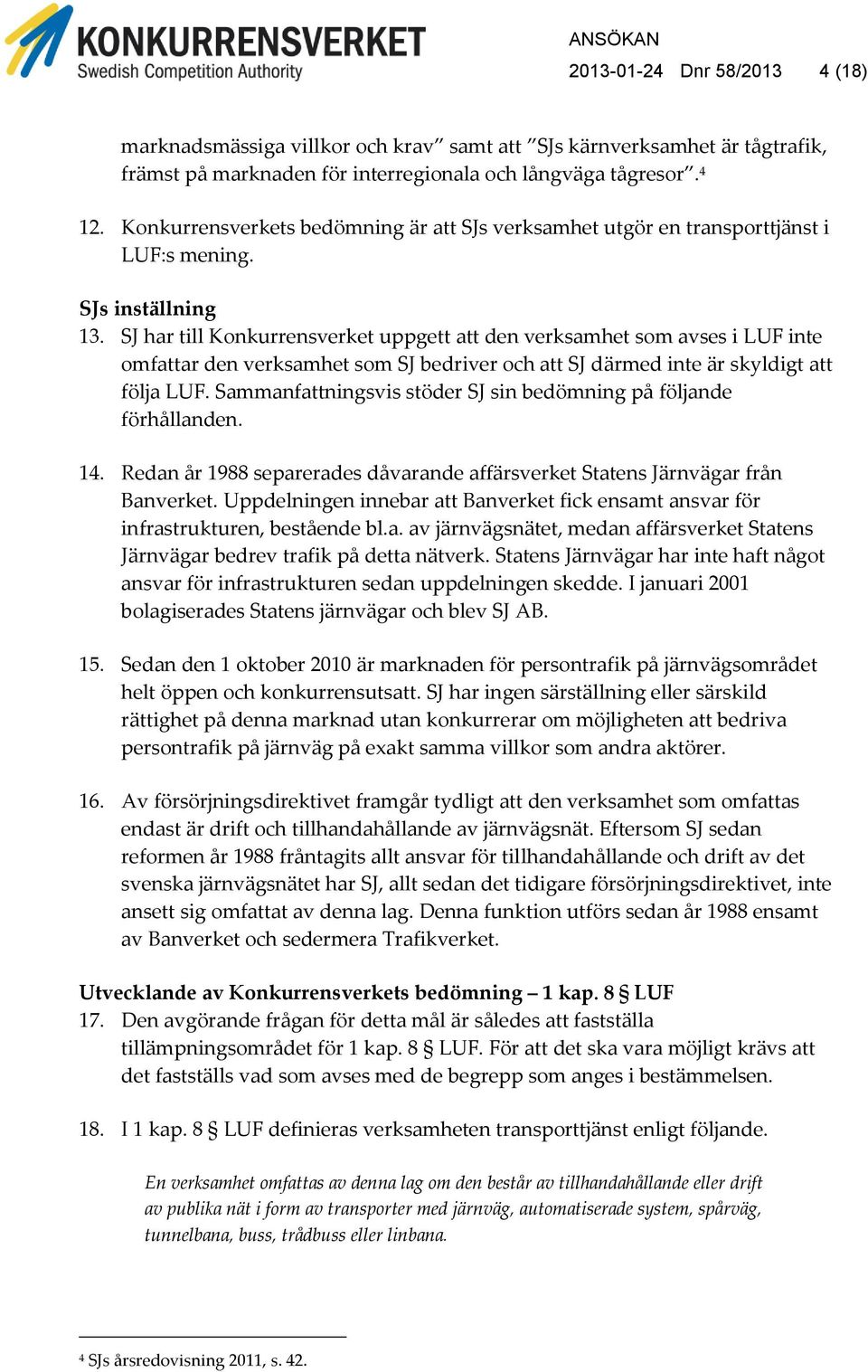 SJ har till Konkurrensverket uppgett att den verksamhet som avses i LUF inte omfattar den verksamhet som SJ bedriver och att SJ därmed inte är skyldigt att följa LUF.