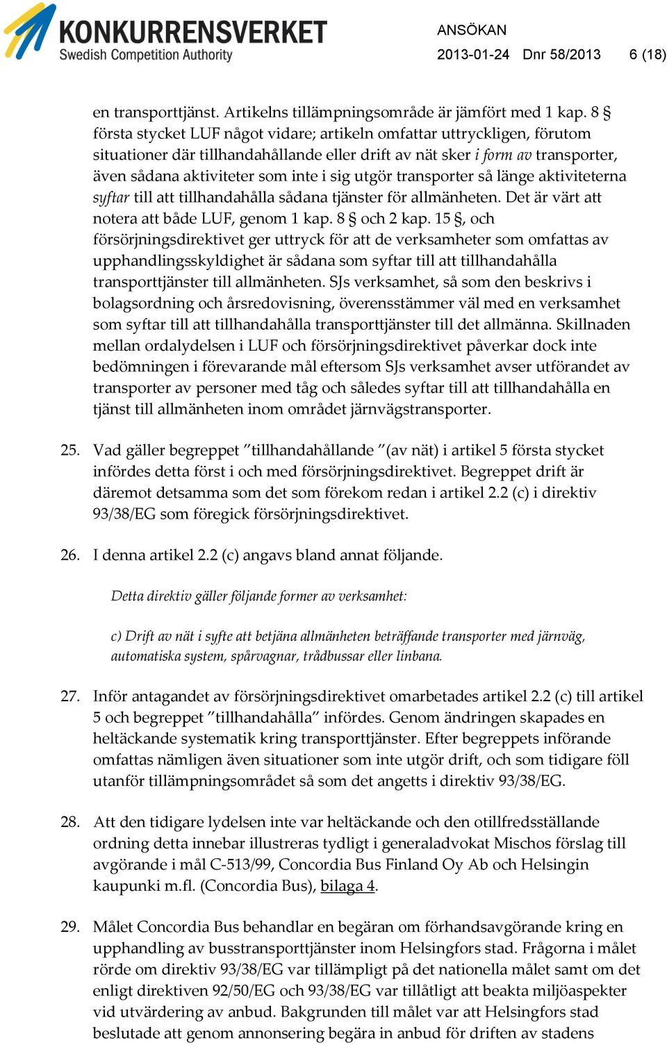 utgör transporter så länge aktiviteterna syftar till att tillhandahålla sådana tjänster för allmänheten. Det är värt att notera att både LUF, genom 1 kap. 8 och 2 kap.