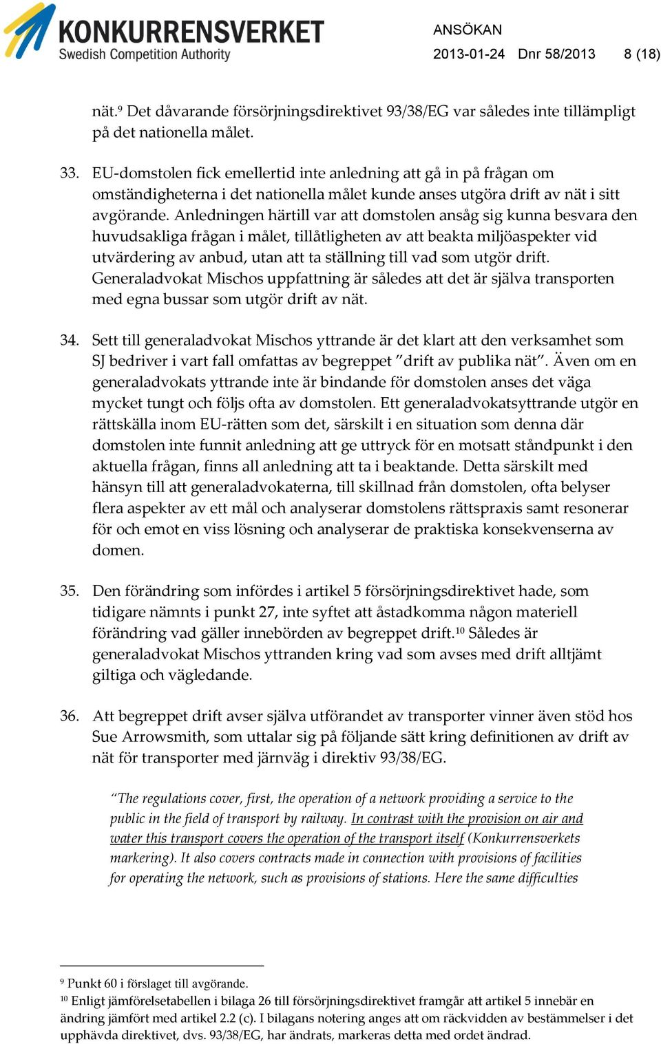 Anledningen härtill var att domstolen ansåg sig kunna besvara den huvudsakliga frågan i målet, tillåtligheten av att beakta miljöaspekter vid utvärdering av anbud, utan att ta ställning till vad som