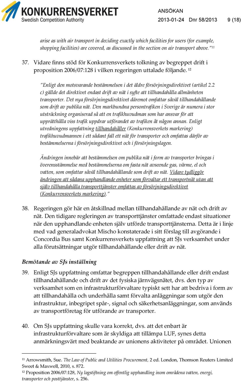 12 Enligt den motsvarande bestämmelsen i det äldre försörjningsdirektivet (artikel 2.2 c) gällde det direktivet endast drift av nät i syfte att tillhandahålla allmänheten transporter.