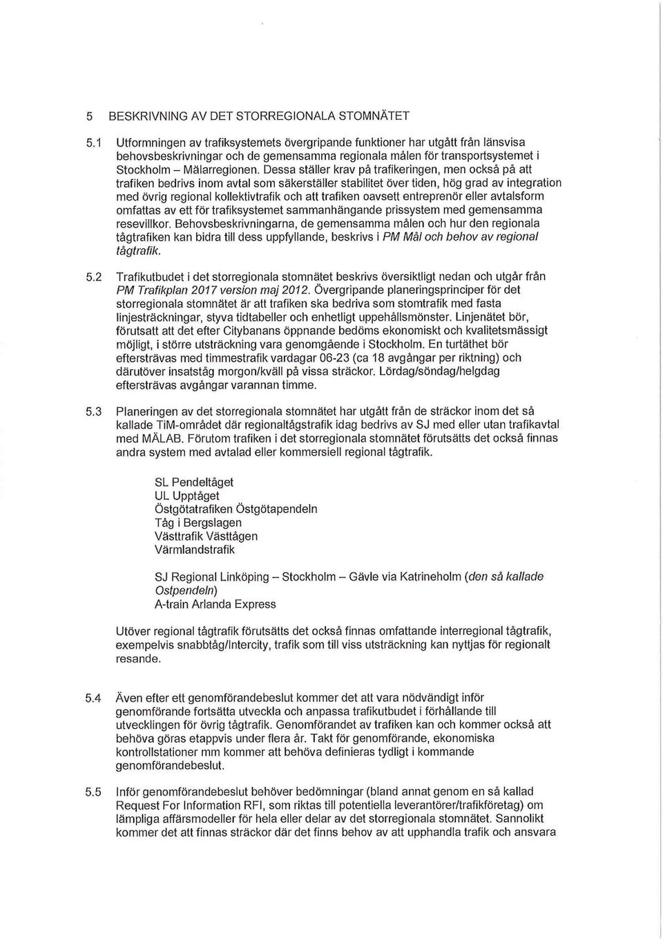 Dessa ställer krav på trafikeringen, men också på att trafiken bedrivs inom avtal som säkerställer stabilitet över tiden, hög grad av integration med övrig regional kollektivtrafik och att trafiken