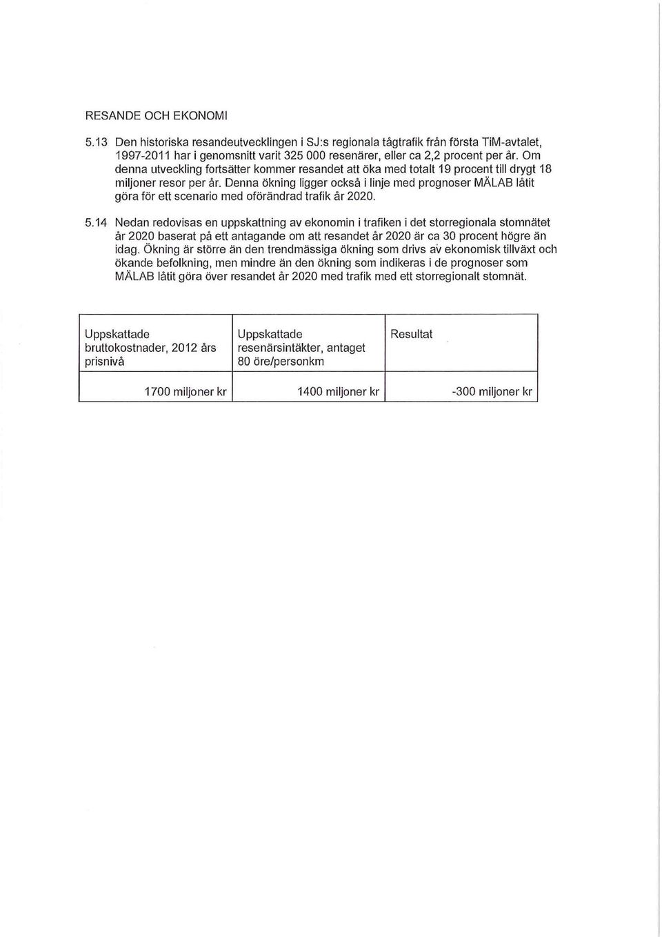 Denna ökning iigger också i linje med prognoser MÄLAB låtit göra för ett scenario med oförändrad trafik år 2020. 5.