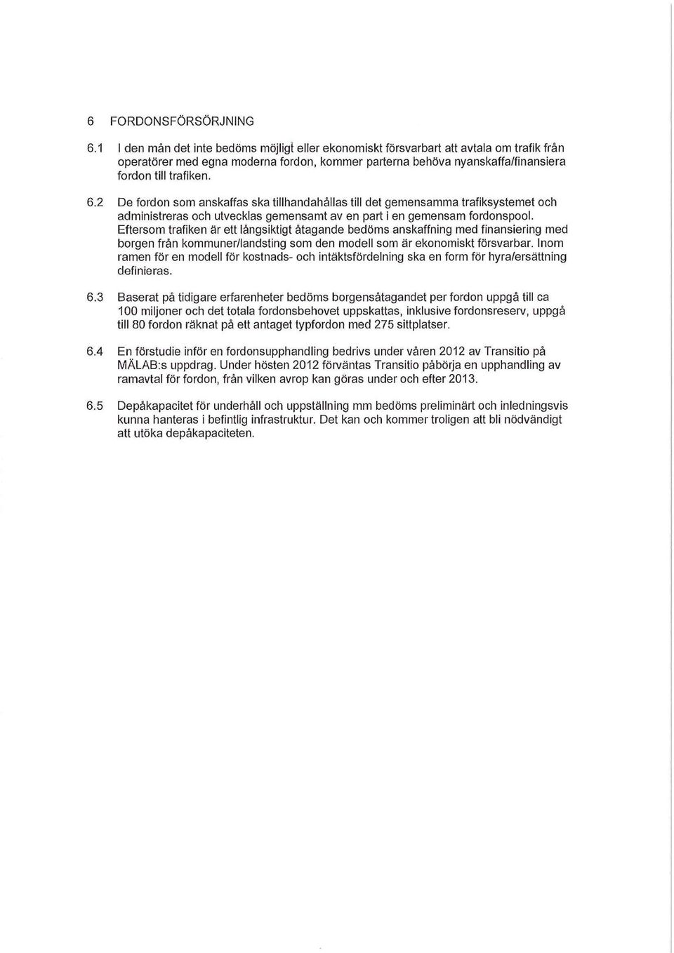 2 De fordon som anskaffas ska tillhandahållas till det gemensamma trafiksystemet och administreras och utvecklas gemensamt av en part i en gemensam fordonspool.