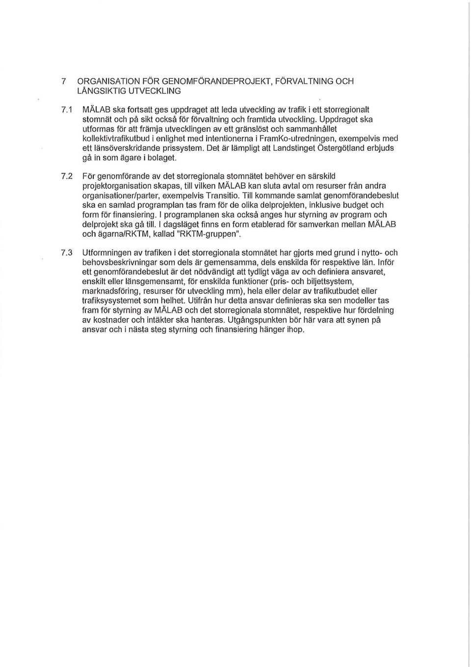 Uppdraget ska utformas för att främja utvecklingen av ett gränslöst och sammanhållet kollektivtrafikutbud i enlighet med intentionerna i FramKo-utredningen, exempelvis med ett länsöverskridande