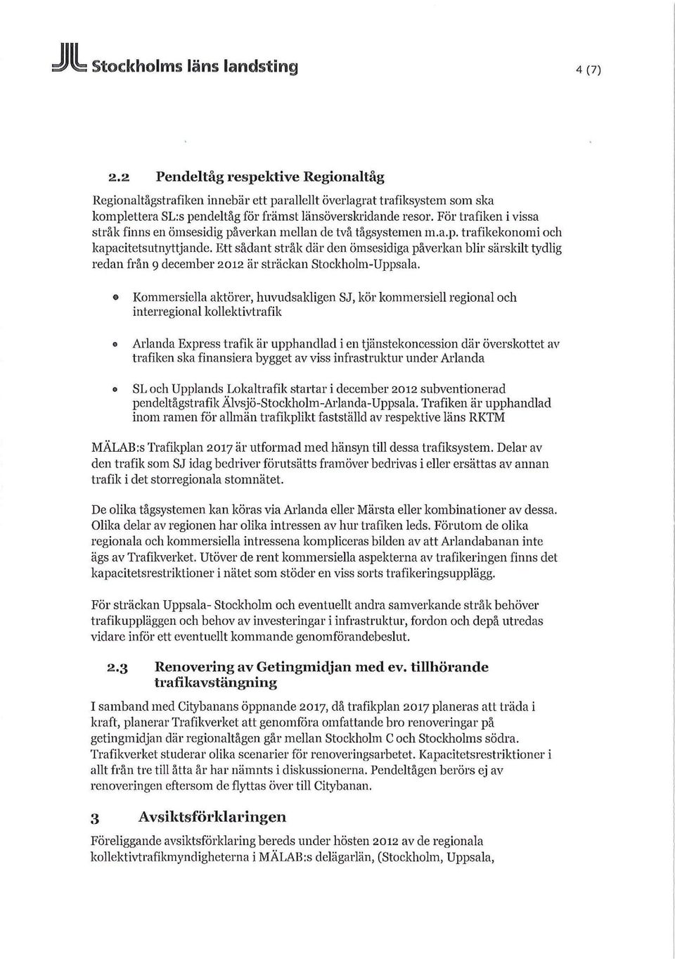 För trafiken i vissa stråk finns en ömsesidig påverkan mellan de två tågsystemen m.a.p. trafikekonomi och kapacitetsutnyttjande.