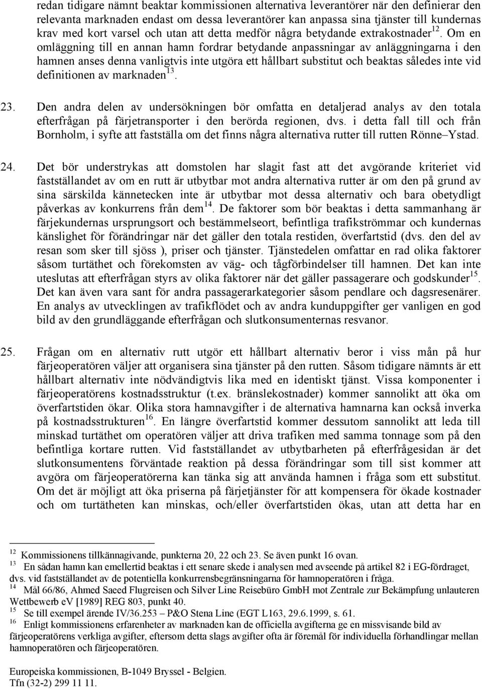 Om en omläggning till en annan hamn fordrar betydande anpassningar av anläggningarna i den hamnen anses denna vanligtvis inte utgöra ett hållbart substitut och beaktas således inte vid definitionen