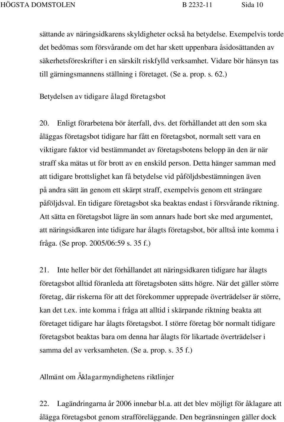 Vidare bör hänsyn tas till gärningsmannens ställning i företaget. (Se a. prop. s. 62.) Betydelsen av tidigare ålagd företagsbot 20. Enligt förarbetena bör återfall, dvs.