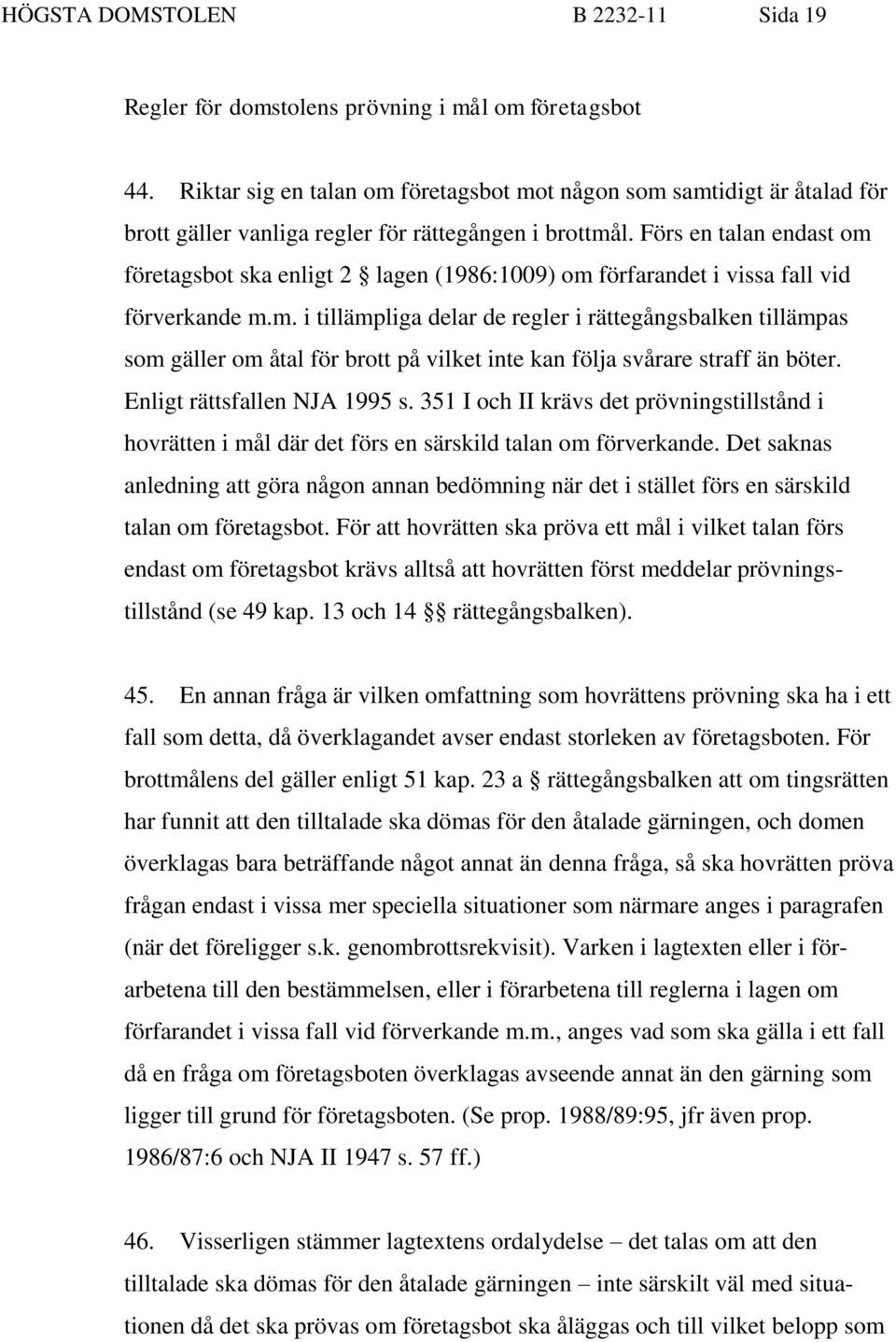 Förs en talan endast om företagsbot ska enligt 2 lagen (1986:1009) om förfarandet i vissa fall vid förverkande m.m. i tillämpliga delar de regler i rättegångsbalken tillämpas som gäller om åtal för brott på vilket inte kan följa svårare straff än böter.