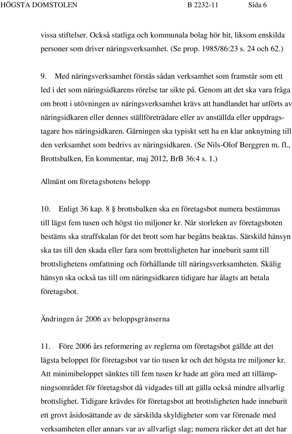 Genom att det ska vara fråga om brott i utövningen av näringsverksamhet krävs att handlandet har utförts av näringsidkaren eller dennes ställföreträdare eller av anställda eller uppdragstagare hos