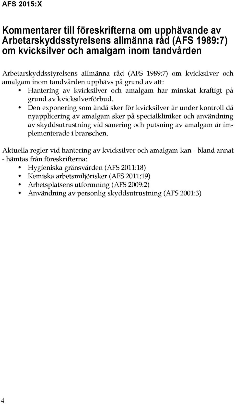 Den exponering som ändå sker för kvicksilver är under kontroll då nyapplicering av amalgam sker på specialkliniker och användning av skyddsutrustning vid sanering och putsning av amalgam är