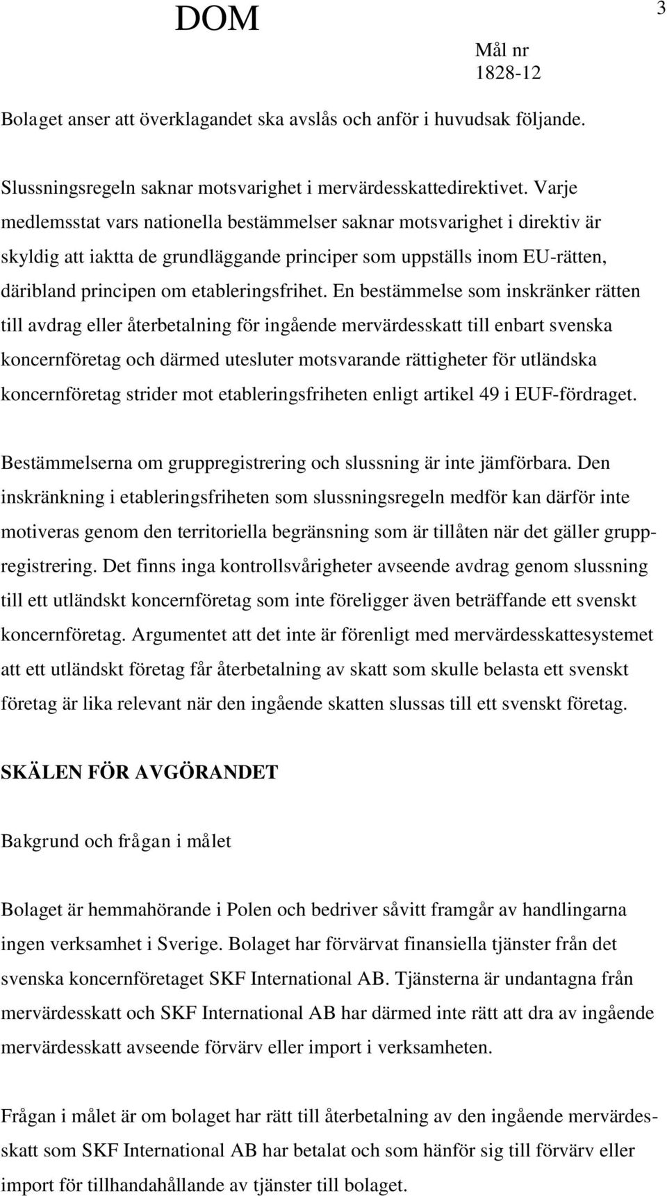 En bestämmelse som inskränker rätten till avdrag eller återbetalning för ingående mervärdesskatt till enbart svenska koncernföretag och därmed utesluter motsvarande rättigheter för utländska