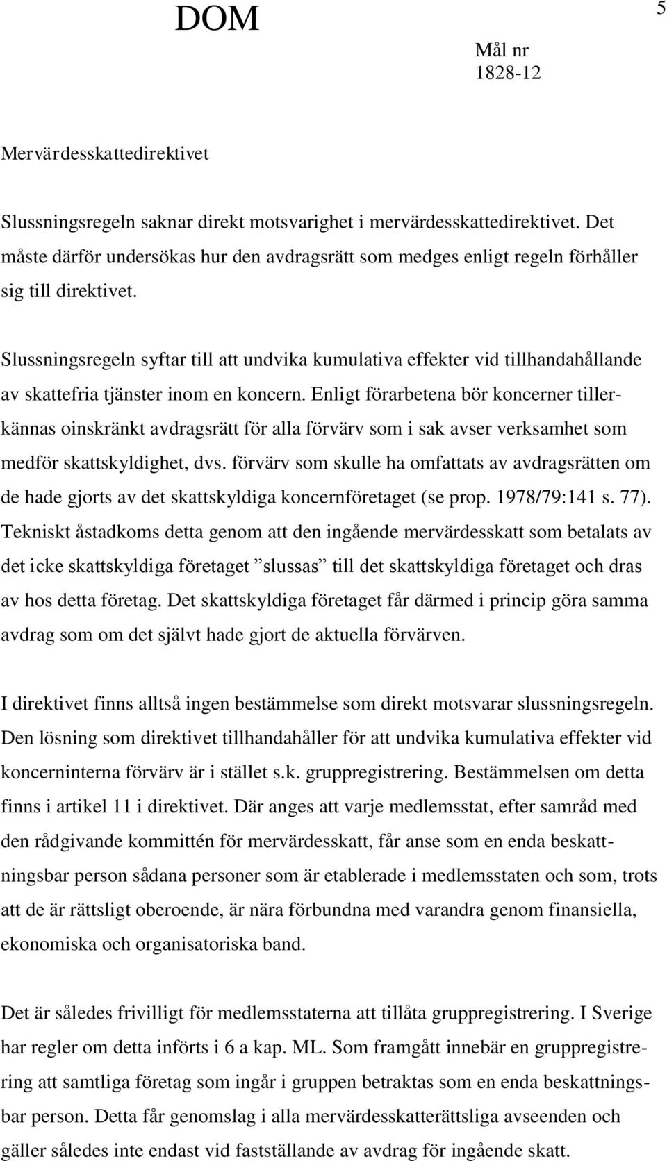 Slussningsregeln syftar till att undvika kumulativa effekter vid tillhandahållande av skattefria tjänster inom en koncern.