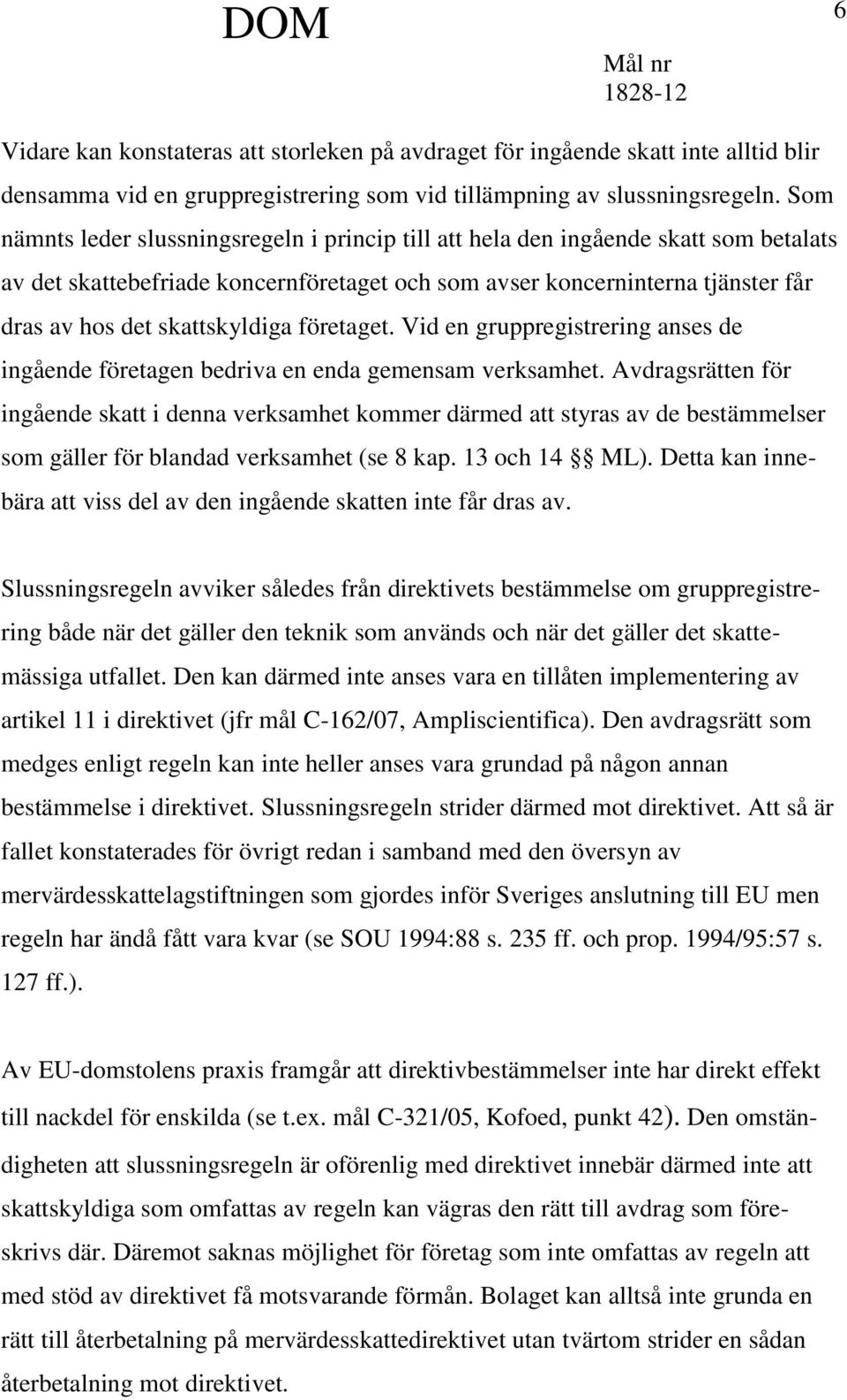 skattskyldiga företaget. Vid en gruppregistrering anses de ingående företagen bedriva en enda gemensam verksamhet.