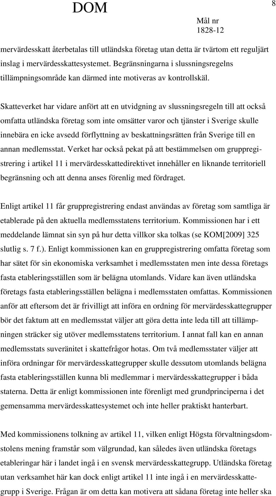 Skatteverket har vidare anfört att en utvidgning av slussningsregeln till att också omfatta utländska företag som inte omsätter varor och tjänster i Sverige skulle innebära en icke avsedd