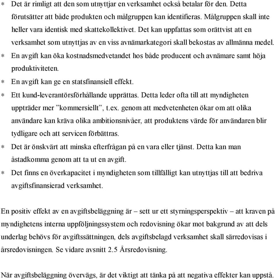 En avgift kan öka kostnadsmedvetandet hos både producent och avnämare samt höja produktiviteten. En avgift kan ge en statsfinansiell effekt. Ett kund-leverantörsförhållande upprättas.