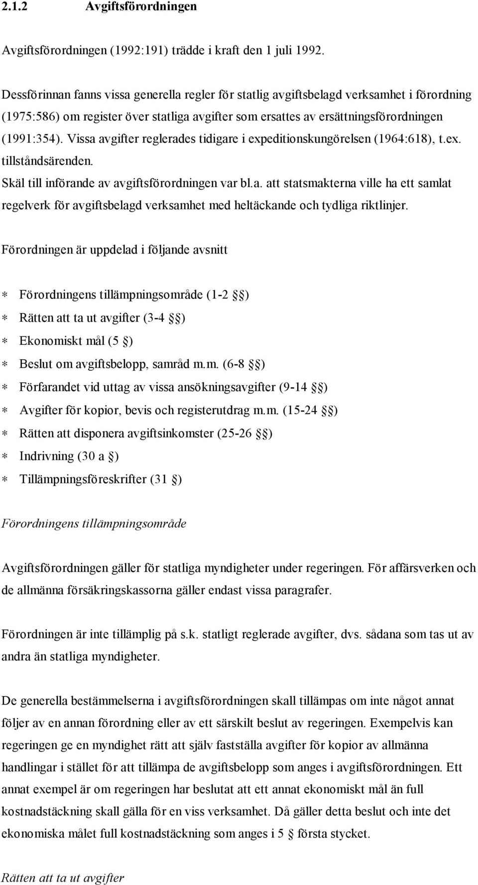 Vissa avgifter reglerades tidigare i expeditionskungörelsen (1964:618), t.ex. tillståndsärenden. Skäl till införande av avgiftsförordningen var bl.a. att statsmakterna ville ha ett samlat regelverk för avgiftsbelagd verksamhet med heltäckande och tydliga riktlinjer.