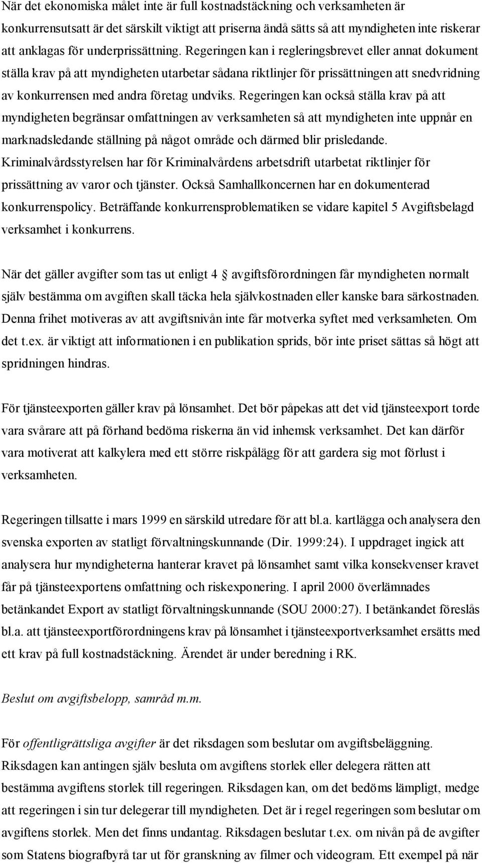 Regeringen kan i regleringsbrevet eller annat dokument ställa krav på att myndigheten utarbetar sådana riktlinjer för prissättningen att snedvridning av konkurrensen med andra företag undviks.