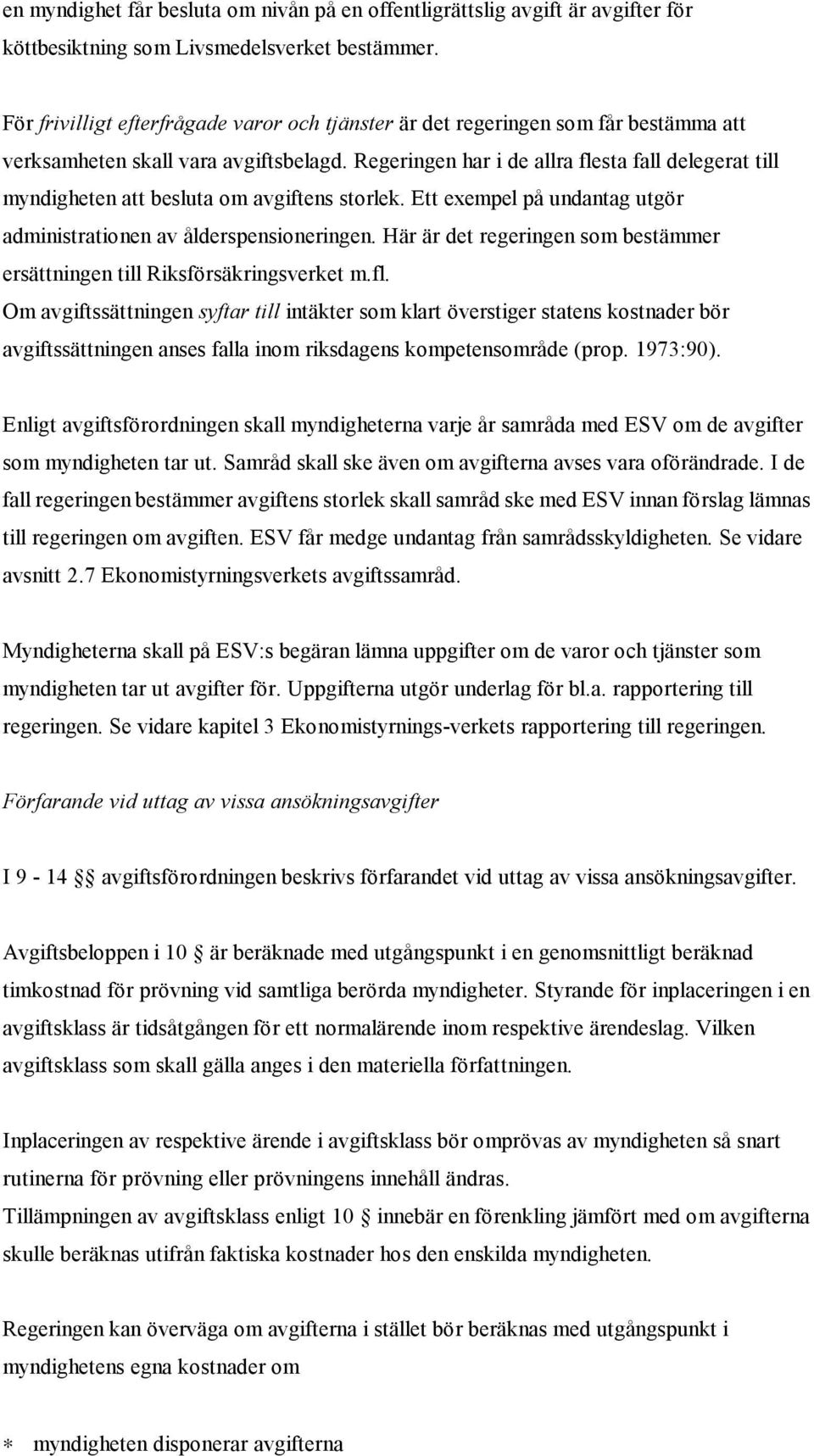 Regeringen har i de allra flesta fall delegerat till myndigheten att besluta om avgiftens storlek. Ett exempel på undantag utgör administrationen av ålderspensioneringen.