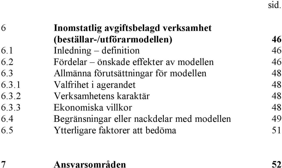 3 Allmänna förutsättningar för modellen 48 6.3.1 Valfrihet i agerandet 48 6.3.2 Verksamhetens karaktär 48 6.