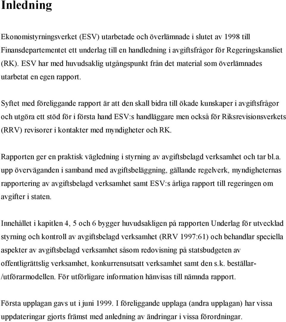 Syftet med föreliggande rapport är att den skall bidra till ökade kunskaper i avgiftsfrågor och utgöra ett stöd för i första hand ESV:s handläggare men också för Riksrevisionsverkets (RRV) revisorer