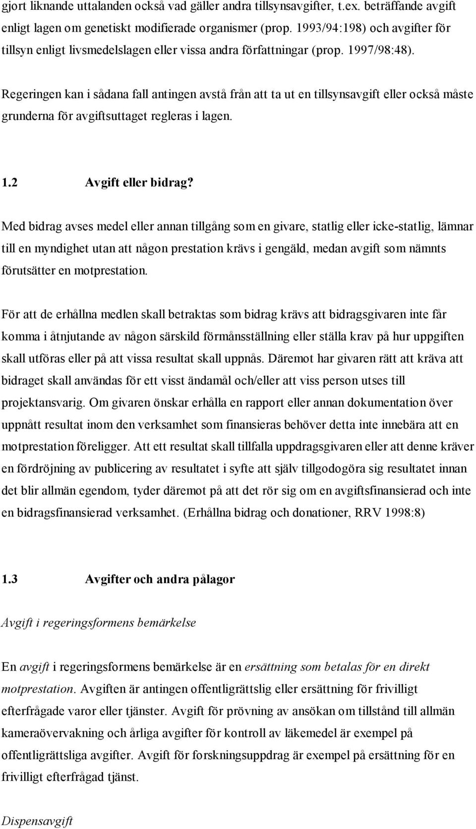 Regeringen kan i sådana fall antingen avstå från att ta ut en tillsynsavgift eller också måste grunderna för avgiftsuttaget regleras i lagen. 1.2 Avgift eller bidrag?