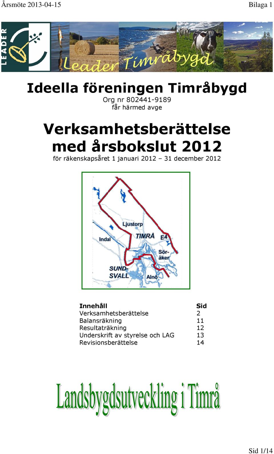 2012 31 december 2012 Innehåll Sid Verksamhetsberättelse 2 Balansräkning