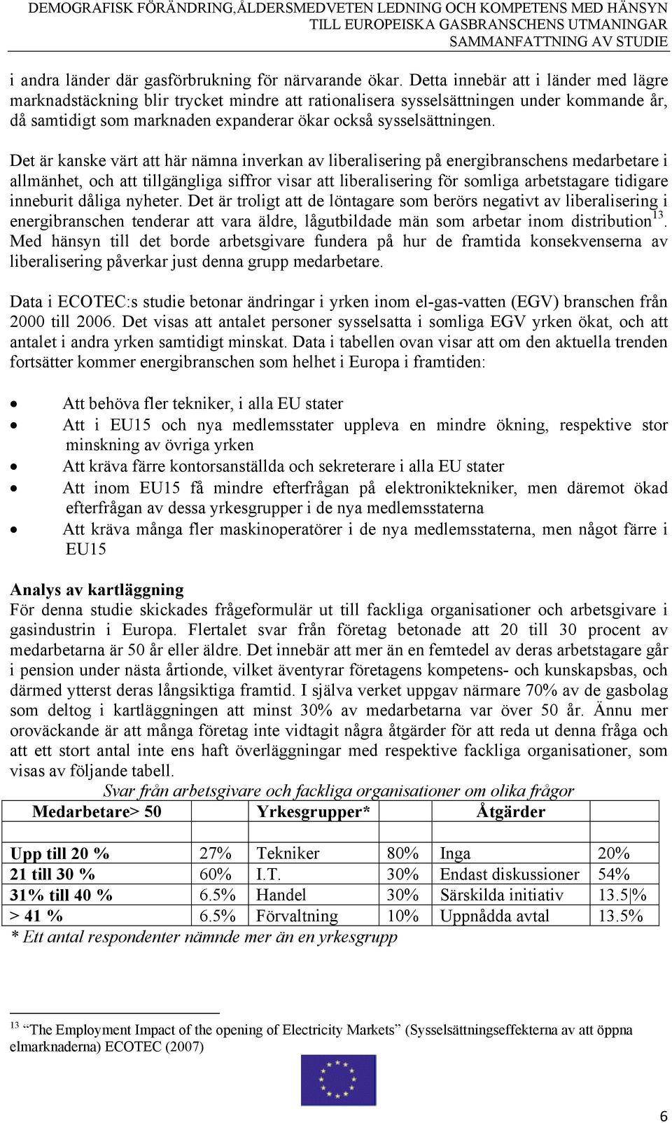 Det är kanske värt att här nämna inverkan av liberalisering på energibranschens medarbetare i allmänhet, och att tillgängliga siffror visar att liberalisering för somliga arbetstagare tidigare