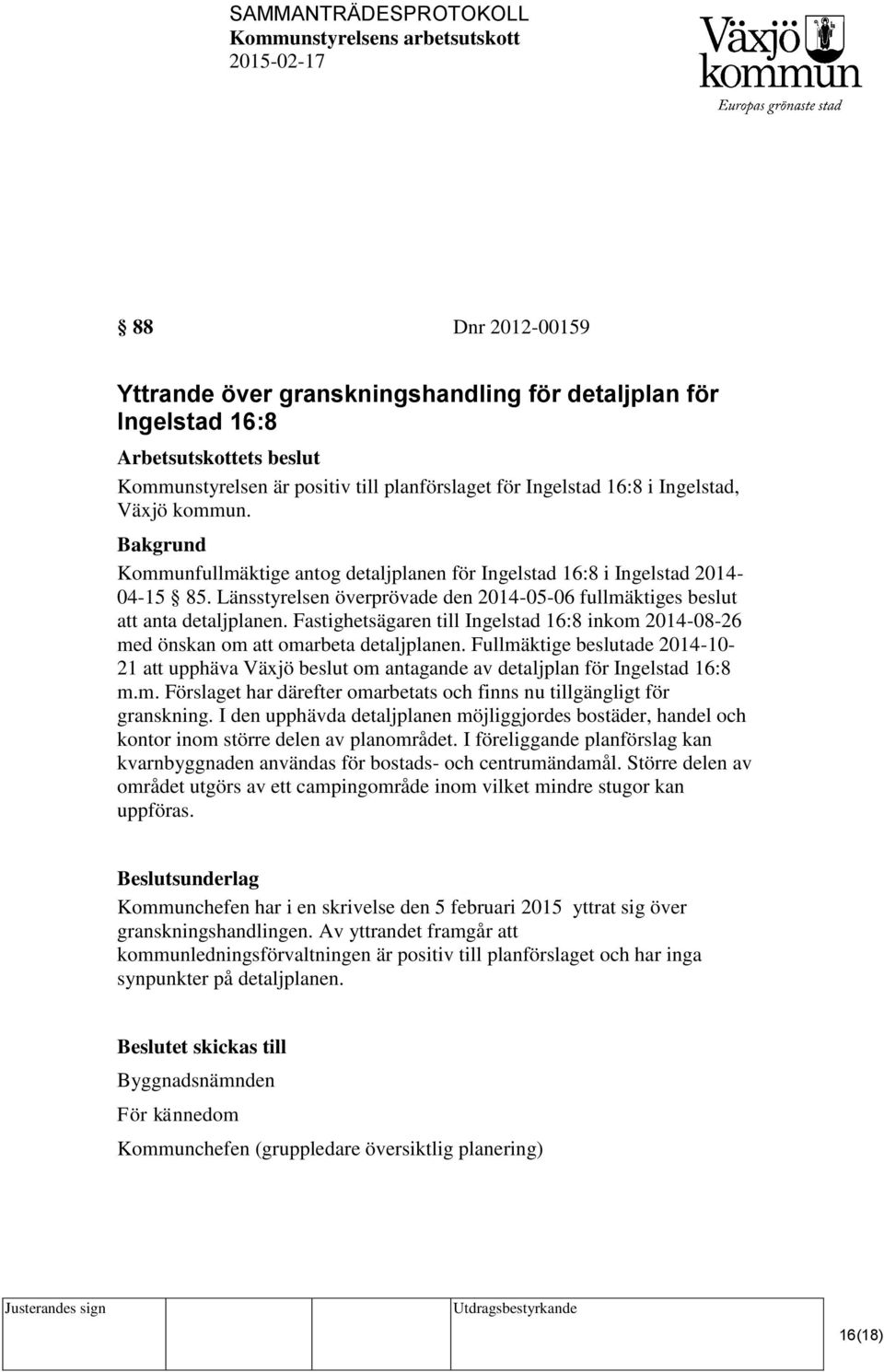 Fastighetsägaren till Ingelstad 16:8 inkom 2014-08-26 med önskan om att omarbeta detaljplanen.