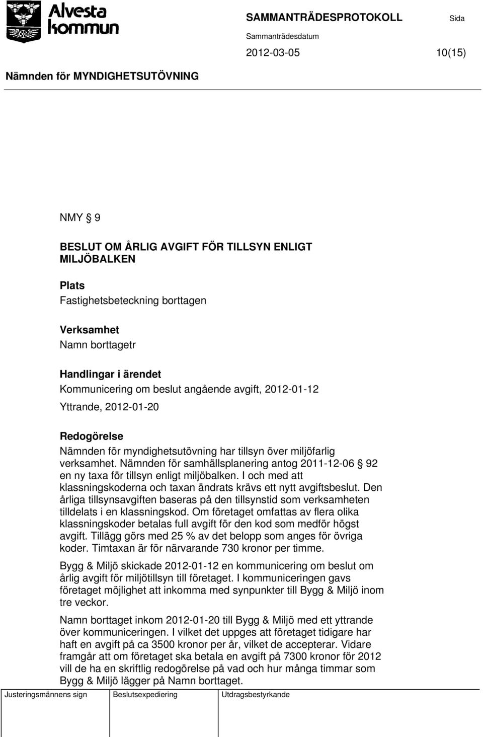 Nämnden för samhällsplanering antog 2011-12-06 92 en ny taxa för tillsyn enligt miljöbalken. I och med att klassningskoderna och taxan ändrats krävs ett nytt avgiftsbeslut.