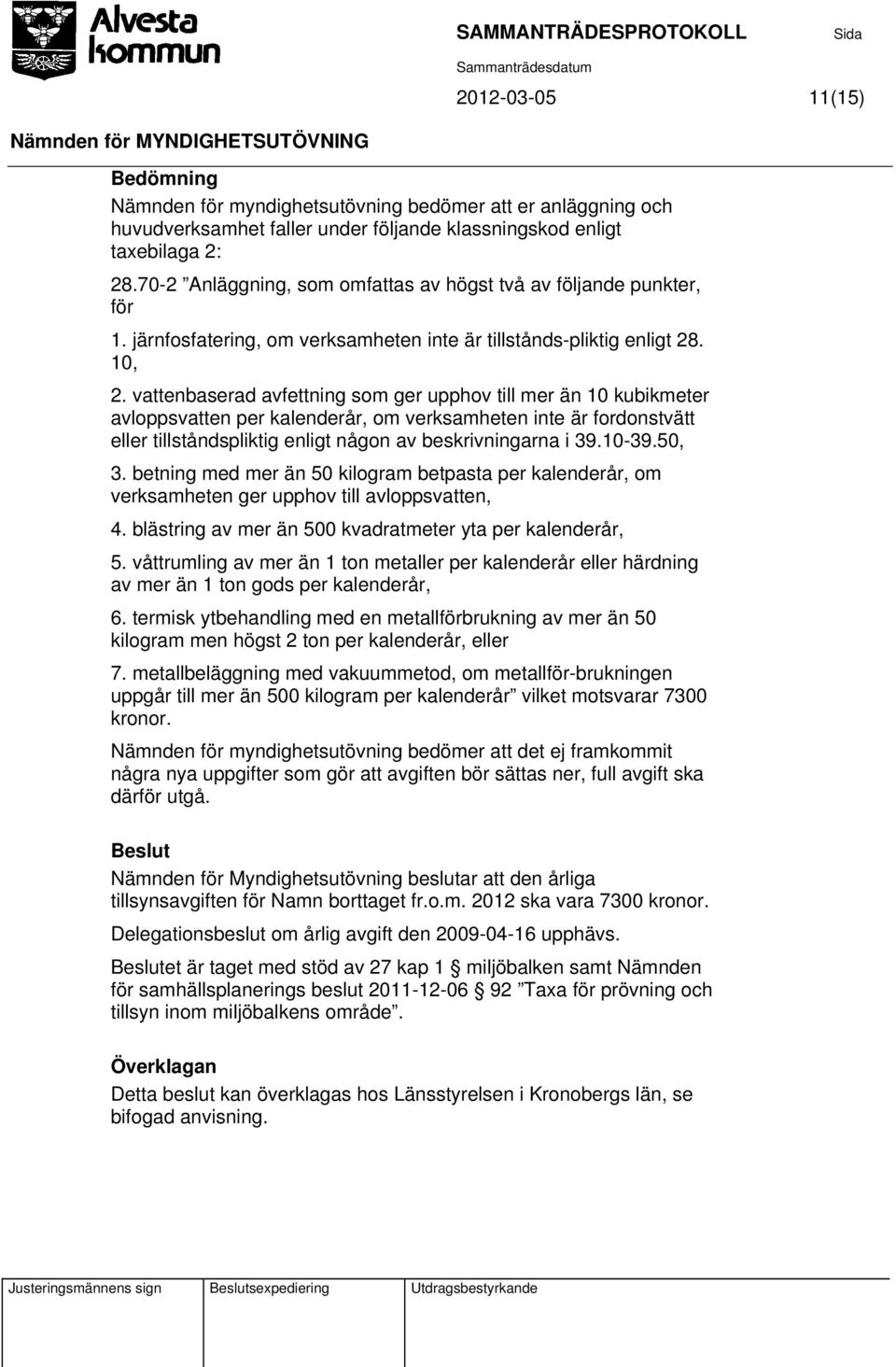 vattenbaserad avfettning som ger upphov till mer än 10 kubikmeter avloppsvatten per kalenderår, om verksamheten inte är fordonstvätt eller tillståndspliktig enligt någon av beskrivningarna i 39.10-39.