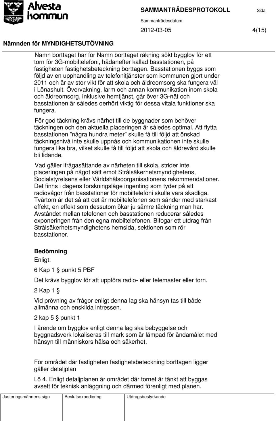 Övervakning, larm och annan kommunikation inom skola och äldreomsorg, inklusive hemtjänst, går över 3G-nät och basstationen är således oerhört viktig för dessa vitala funktioner ska fungera.