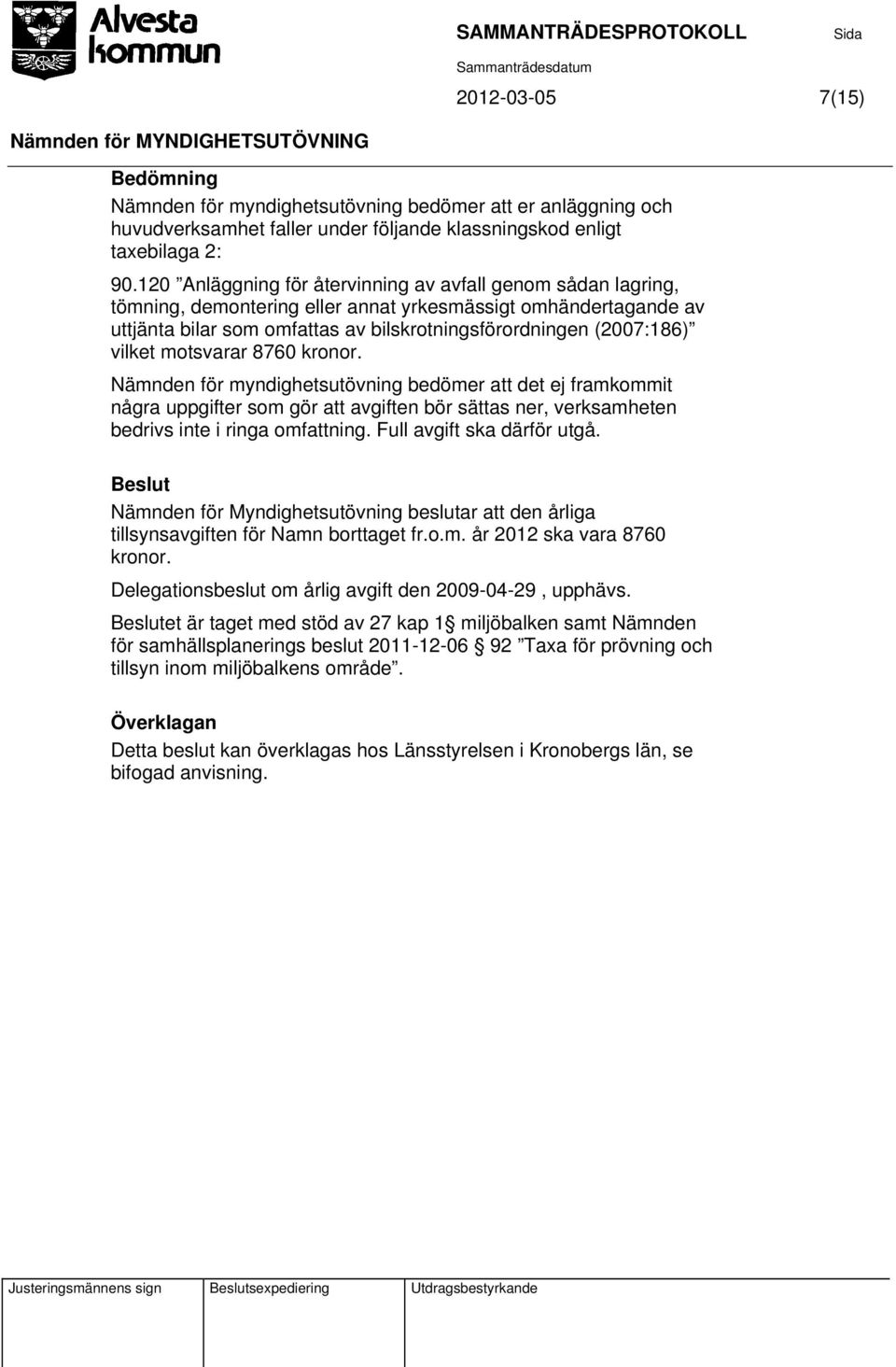 vilket motsvarar 8760 kronor. Nämnden för myndighetsutövning bedömer att det ej framkommit några uppgifter som gör att avgiften bör sättas ner, verksamheten bedrivs inte i ringa omfattning.