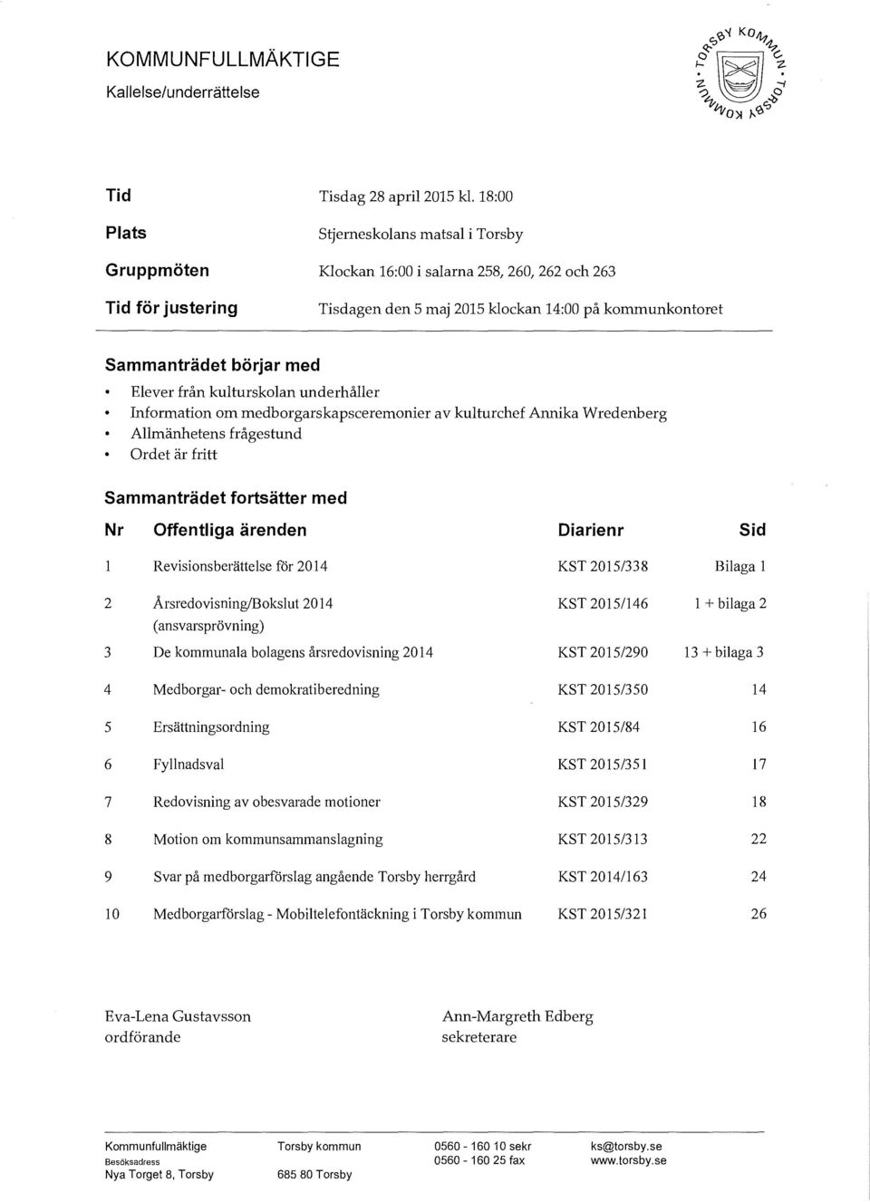 från kuturskoan underhåer Information om medborgarskapsceremonier av kuturchef Annika W redenberg Amänhetens frågestund Ordet är fritt Sammanträdet fortsätter med Nr Offentiga ärenden Diarienr Sid