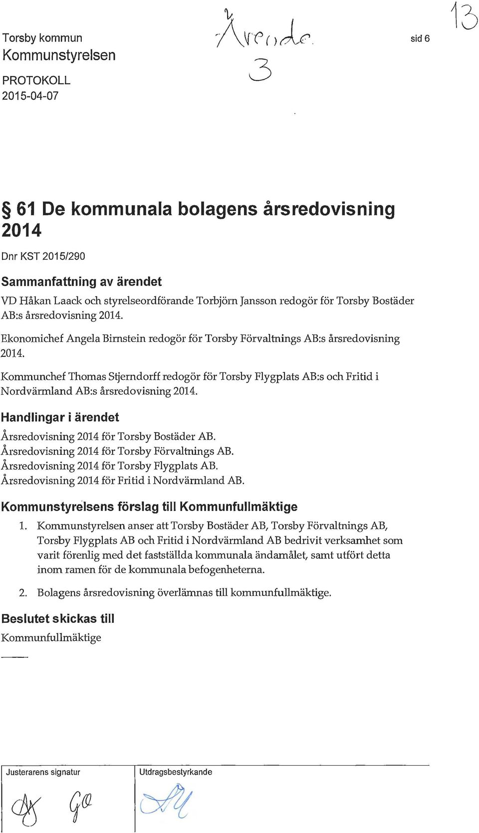 Ekonomichef Angea Birnstein redogör för Torsby Förvatnings AB:s årsredovisning 2014. Kommunchef Thomas S*rndorff redogör för Torsby Fygpats AB:s och Fritid i Nordvärmand AB:s årsredovisning 2014.