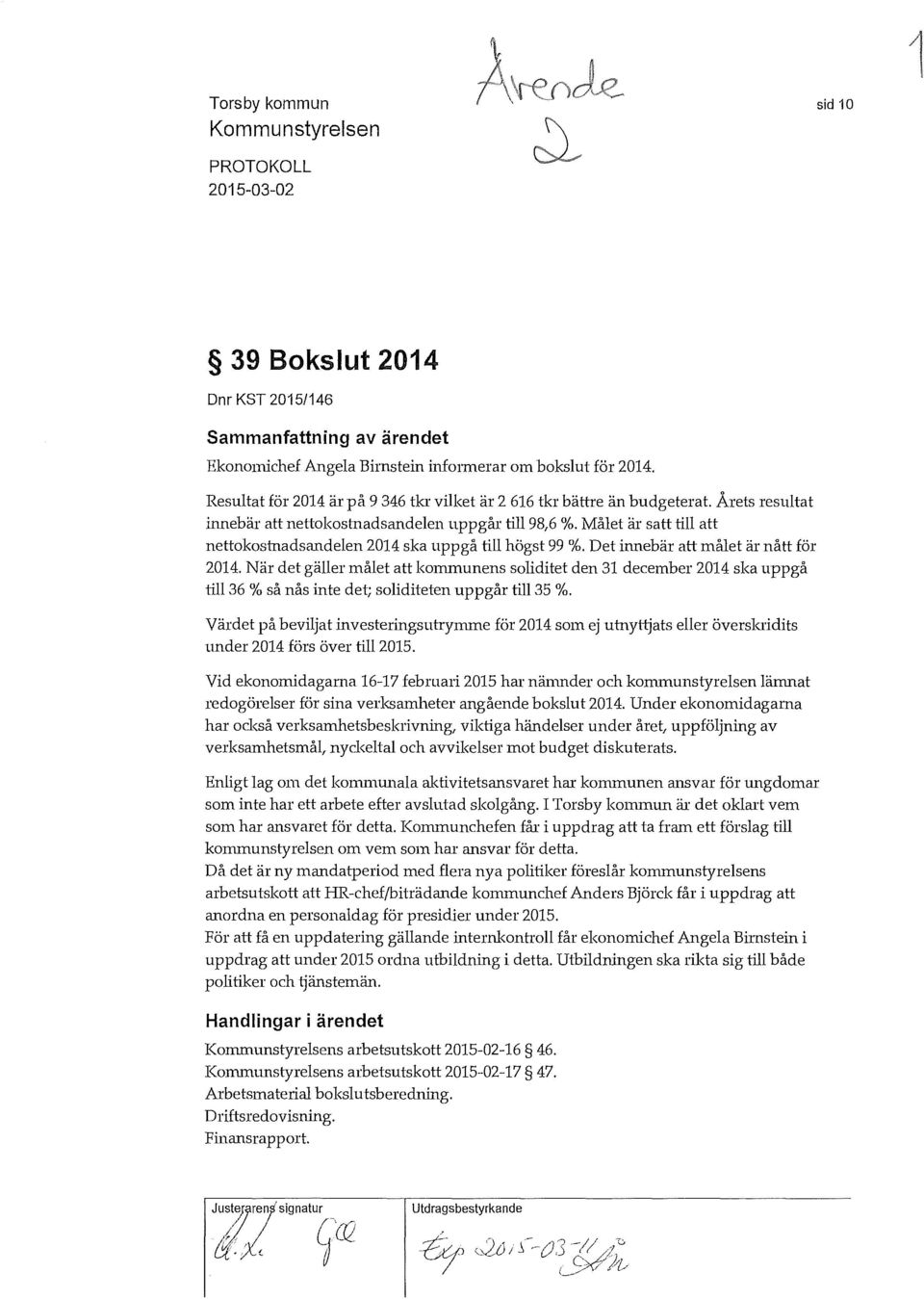 Mået är satt ti att nettokostnadsandeen 2014 ska uppgå ti högst 99 %. Det innebär att mået är nått för 2014.