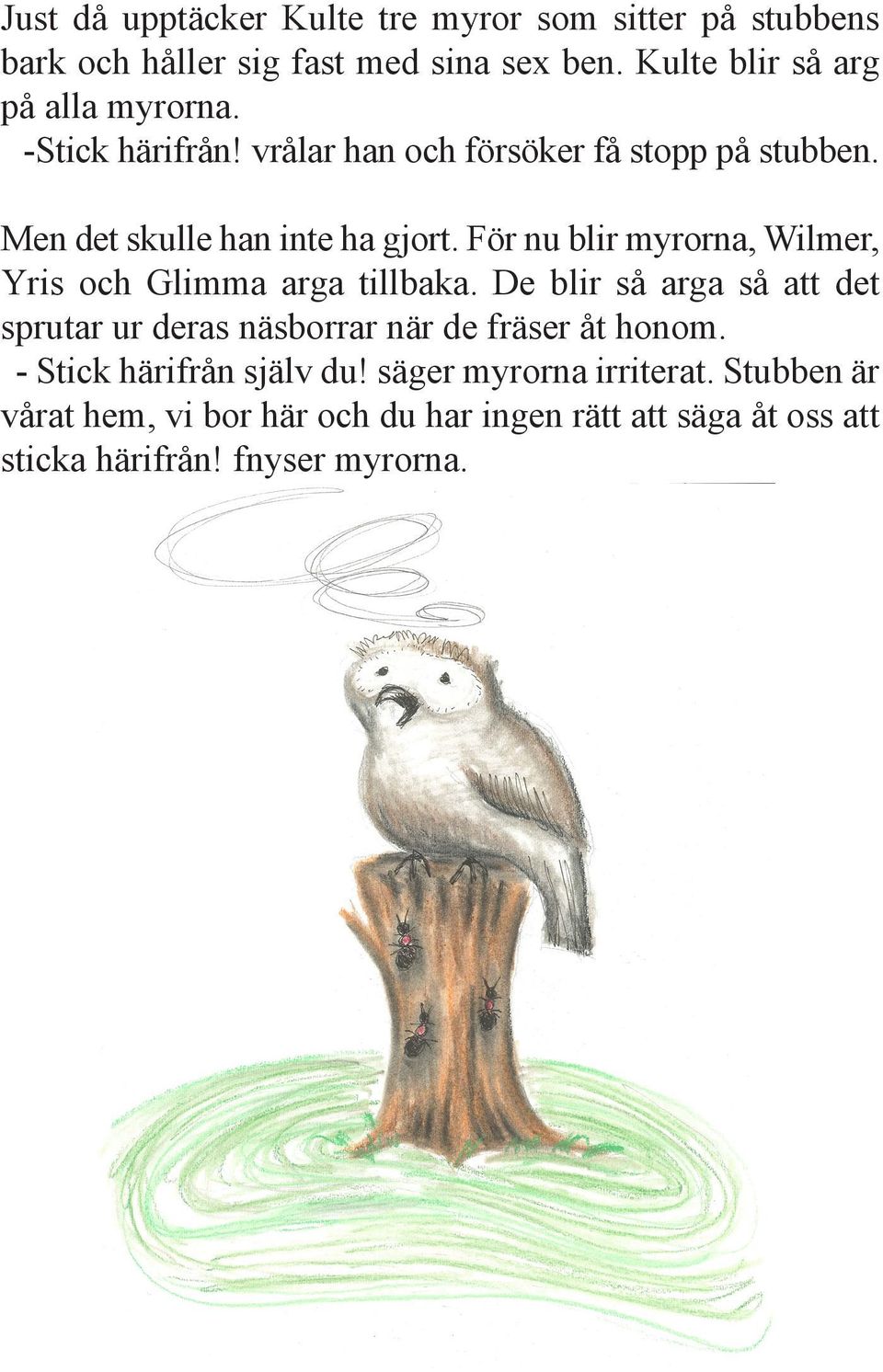 För nu blir myrorna, Wilmer, Yris och Glimma arga tillbaka.