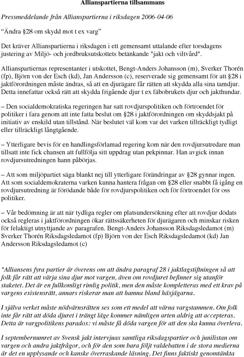 Allianspartiernas representanter i utskottet, Bengt-Anders Johansson (m), Sverker Thorén (fp), Björn von der Esch (kd), Jan Andersson (c), reserverade sig gemensamt för att 28 i jaktförordningen