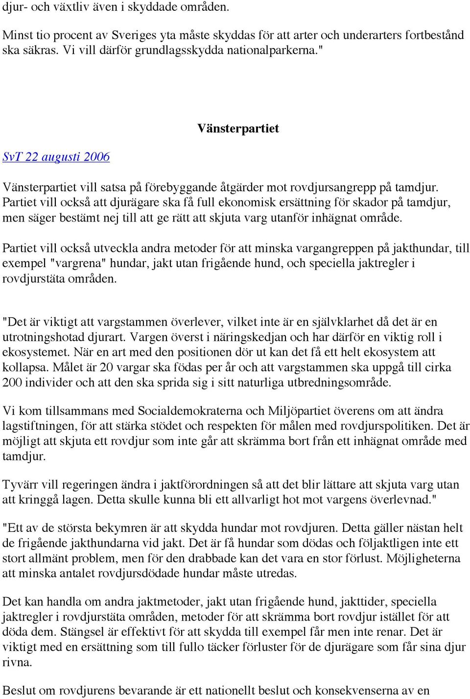 Partiet vill också att djurägare ska få full ekonomisk ersättning för skador på tamdjur, men säger bestämt nej till att ge rätt att skjuta varg utanför inhägnat område.