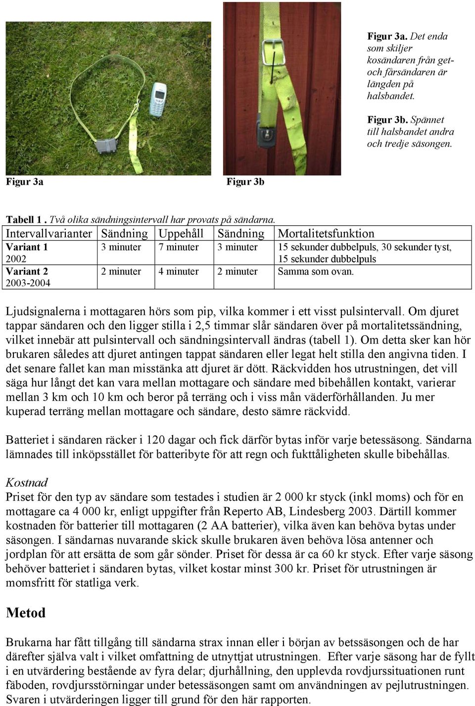 Intervallvarianter Sändning Uppehåll Sändning Mortalitetsfunktion Variant 1 2002 3 minuter 7 minuter 3 minuter 15 sekunder dubbelpuls, 30 sekunder tyst, 15 sekunder dubbelpuls Variant 2 2003-2004 2