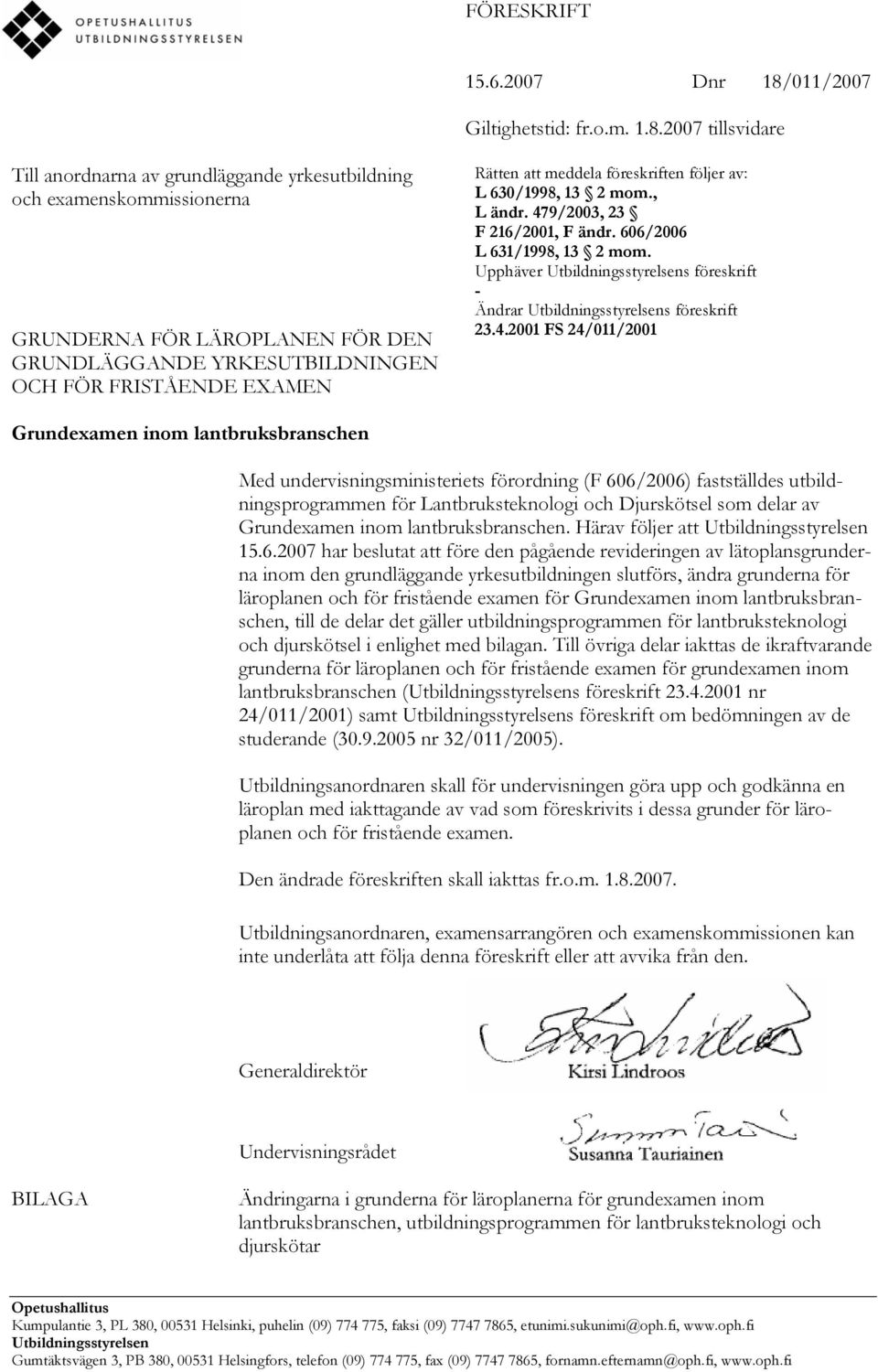 2007 tillsvidare Till anordnarna av grundläggande yrkesutbildning och examenskommissionerna GRUNDERNA FÖR LÄROPLANEN FÖR DEN GRUNDLÄGGANDE YRKESUTBILDNINGEN OCH FÖR FRISTÅENDE EXAMEN Rätten att