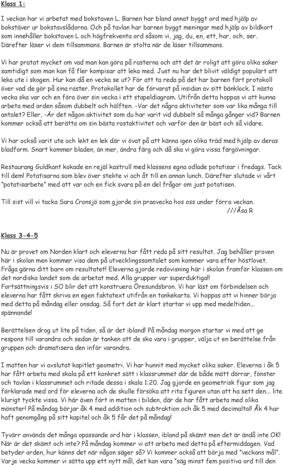 Barnen är stolta när de läser tillsammans. Vi har pratat mycket om vad man kan göra på rasterna och att det är roligt att göra olika saker samtidigt som man kan få fler kompisar att leka med.