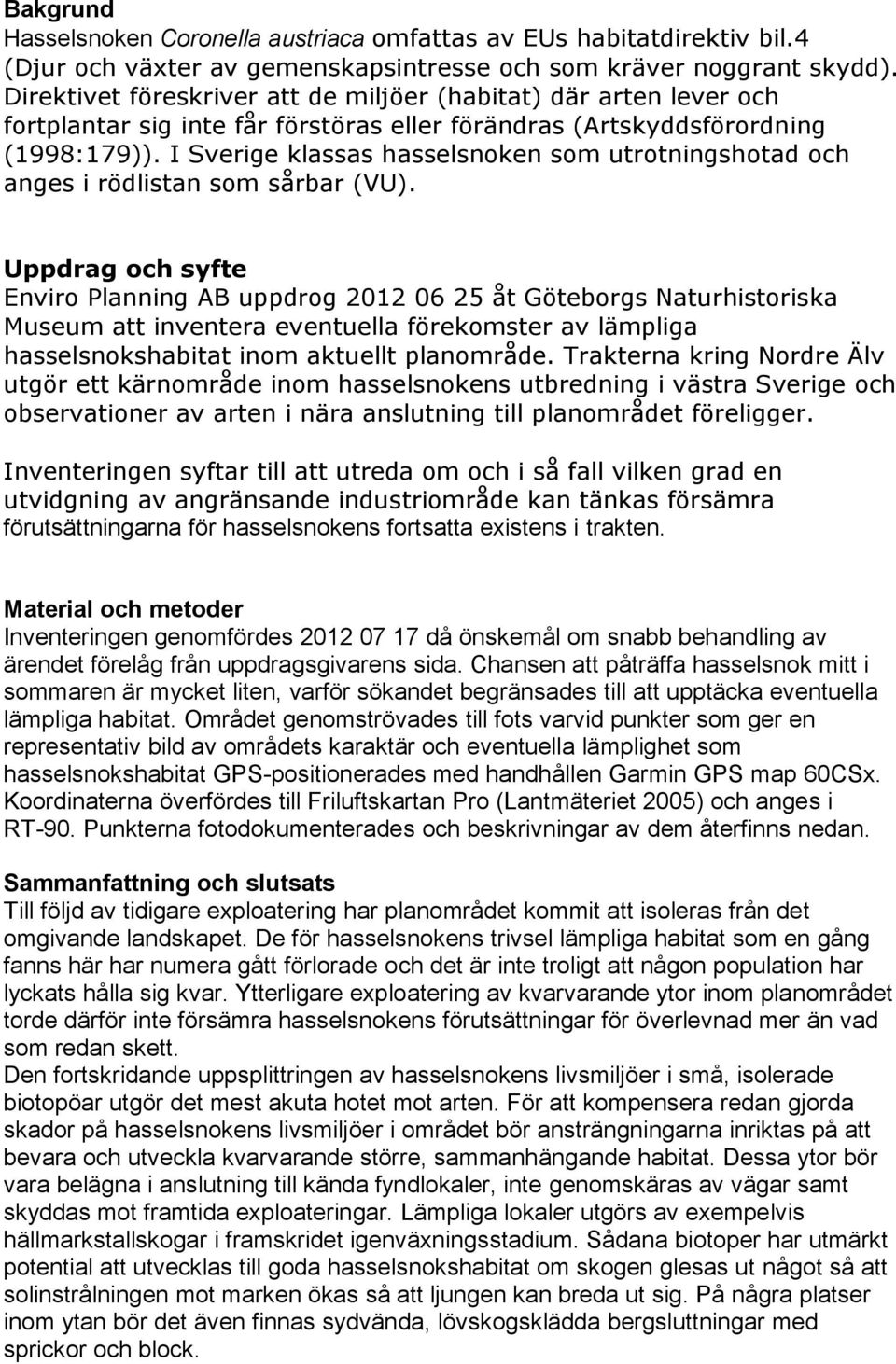 I Sverige klassas hasselsnoken som utrotningshotad och anges i rödlistan som sårbar (VU).