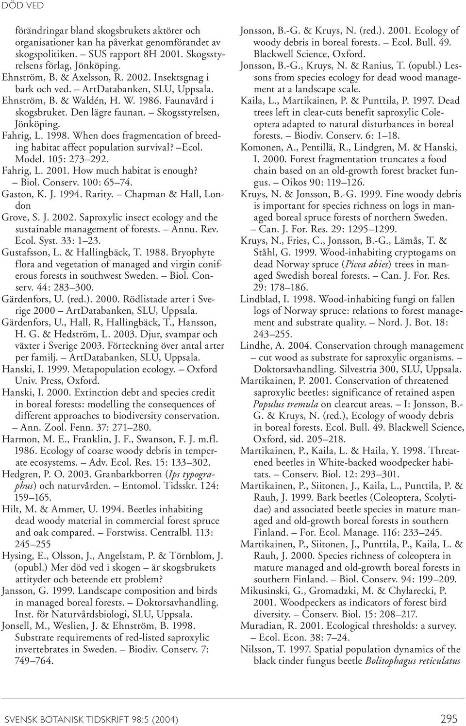 When does fragmentation of breeding habitat affect population survival? Ecol. Model. 105: 273 292. Fahrig, L. 2001. How much habitat is enough? Biol. Conserv. 100: 65 74. Gaston, K. J. 1994. Rarity.