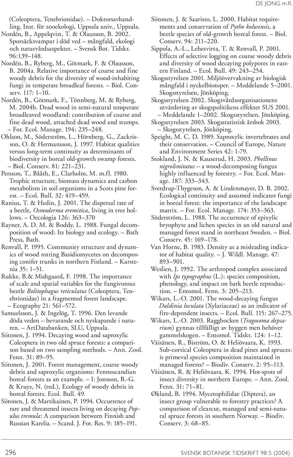 Relative importance of coarse and fine woody debris for the diversity of wood-inhabiting fungi in temperate broadleaf forests. Biol. Conserv. 117: 1 10. Nordén, B., Götmark, F., Tönnberg, M.