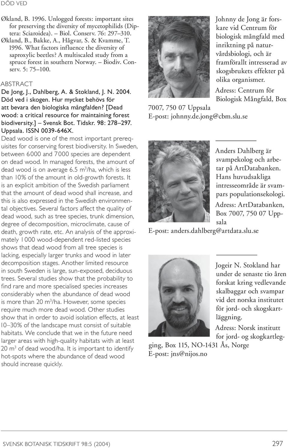 , Dahlberg, A. & Stokland, J. N. 2004. Död ved i skogen. Hur mycket behövs för att bevara den biologiska mångfalden? [Dead wood: a critical resource for maintaining forest biodiversity.] Svensk Bot.