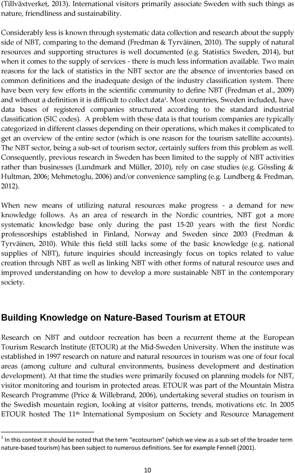 The supply of natural resources and supporting structures is well documented (e.g. Statistics Sweden, 2014), but when it comes to the supply of services - there is much less information available.