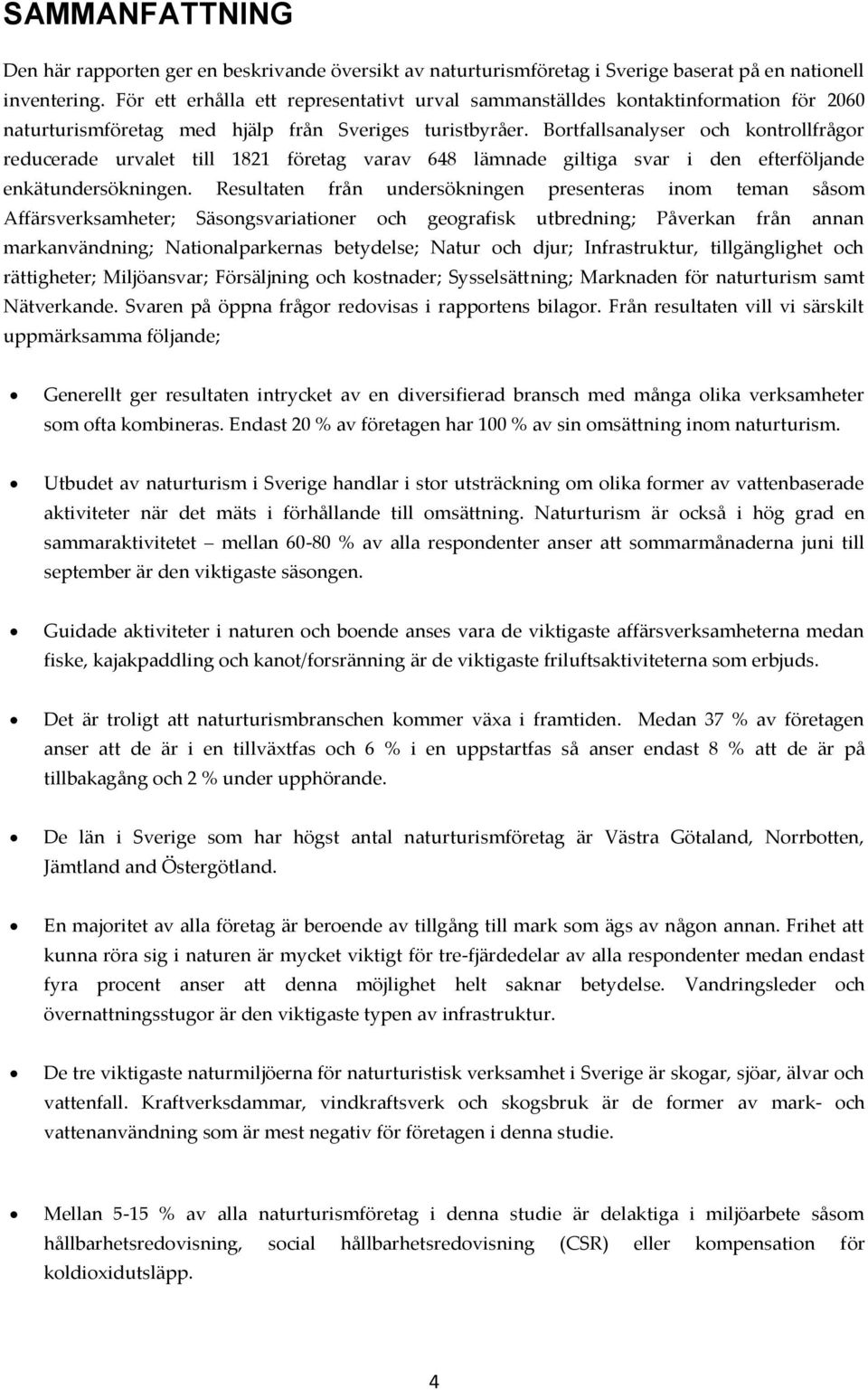 Bortfallsanalyser och kontrollfrågor reducerade urvalet till 1821 företag varav 648 lämnade giltiga svar i den efterföljande enkätundersökningen.