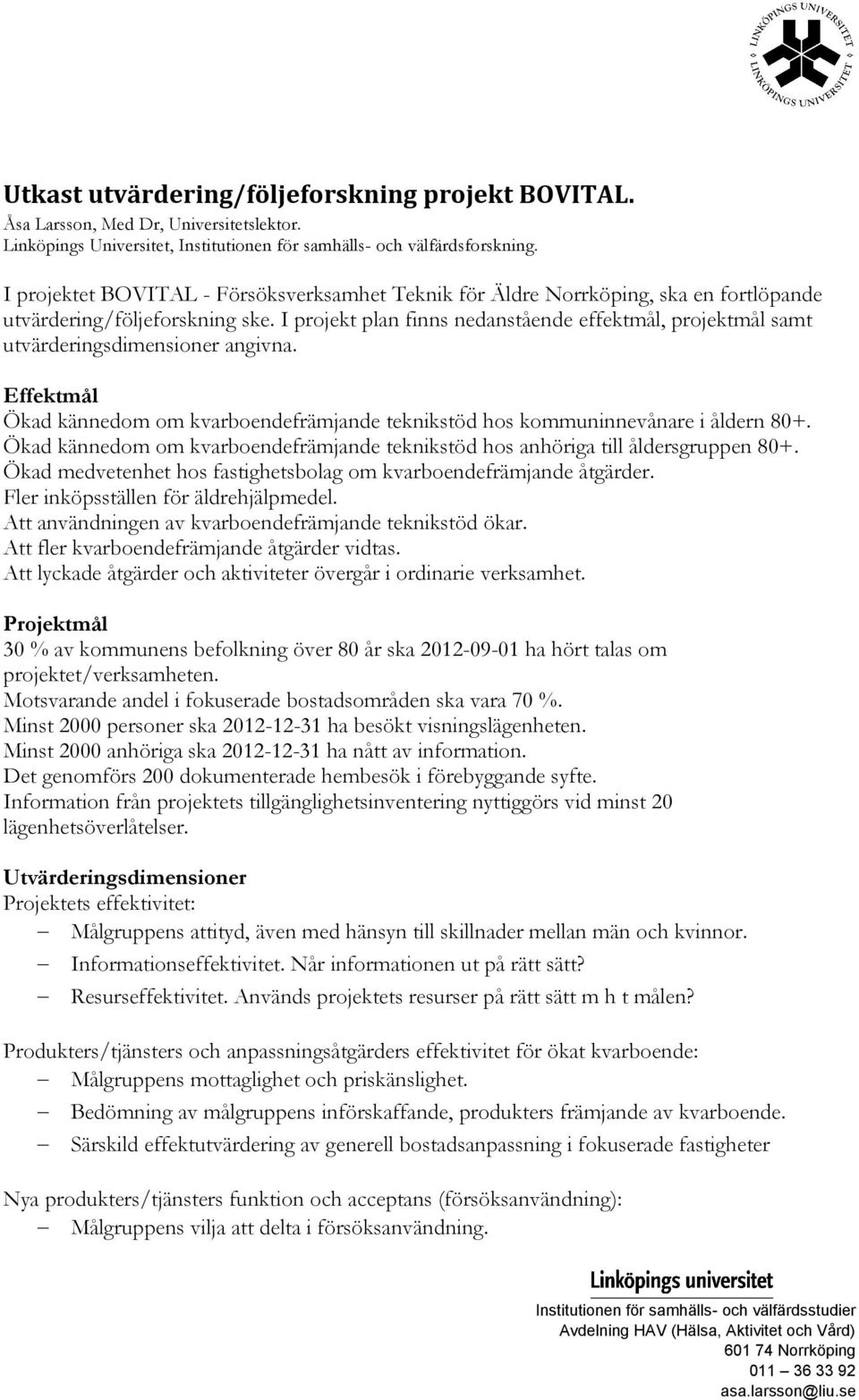 I projekt plan finns nedanstående effektmål, projektmål samt utvärderingsdimensioner angivna. Effektmål Ökad kännedom om kvarboendefrämjande teknikstöd hos kommuninnevånare i åldern 80+.