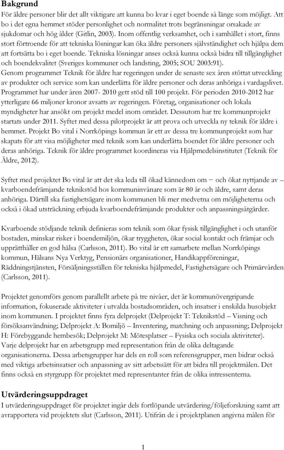 Inom offentlig verksamhet, och i samhället i stort, finns stort förtroende för att tekniska lösningar kan öka äldre personers självständighet och hjälpa dem att fortsätta bo i eget boende.